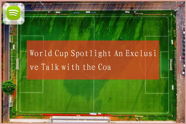 World Cup Spotlight An Exclusive Talk with the Coa