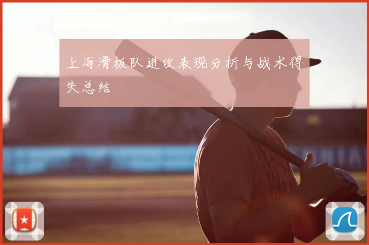 上海滑板队进攻表现分析与战术得失总结