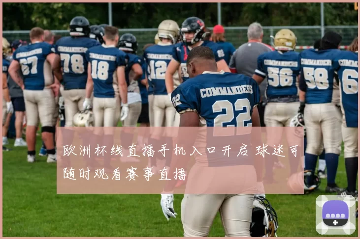 欧洲杯线直播手机入口开启 球迷可随时观看赛事直播