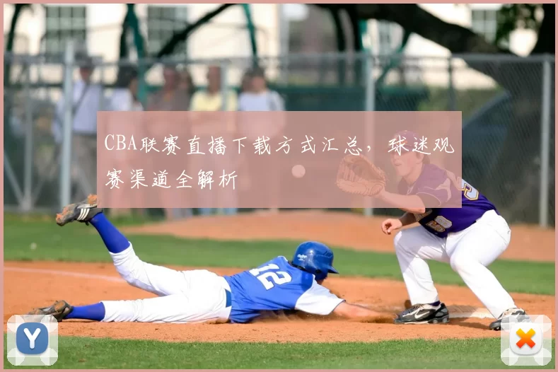 CBA联赛直播下载方式汇总，球迷观赛渠道全解析