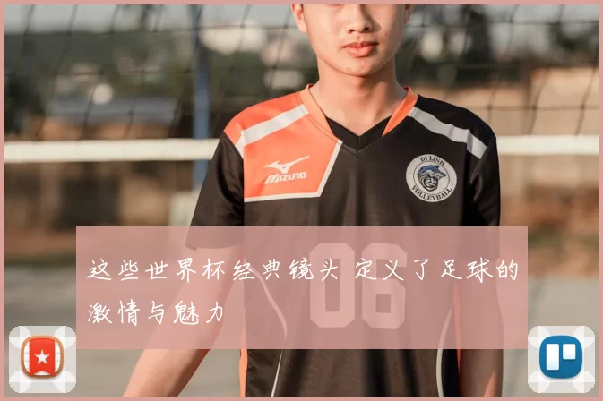 这些世界杯经典镜头 定义了足球的激情与魅力