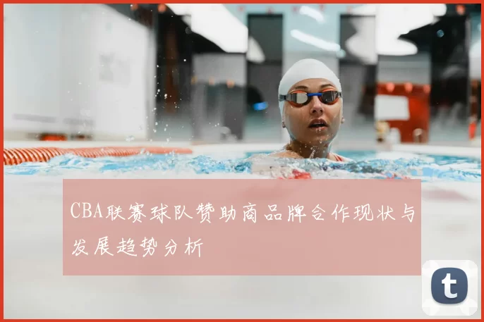 CBA联赛球队赞助商品牌合作现状与发展趋势分析
