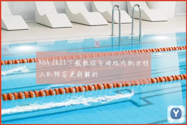 NBA 2K21下载教程与游戏内凯尔特人队阵容更新解析