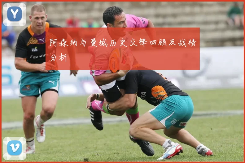 阿森纳与曼城历史交锋回顾及战绩分析