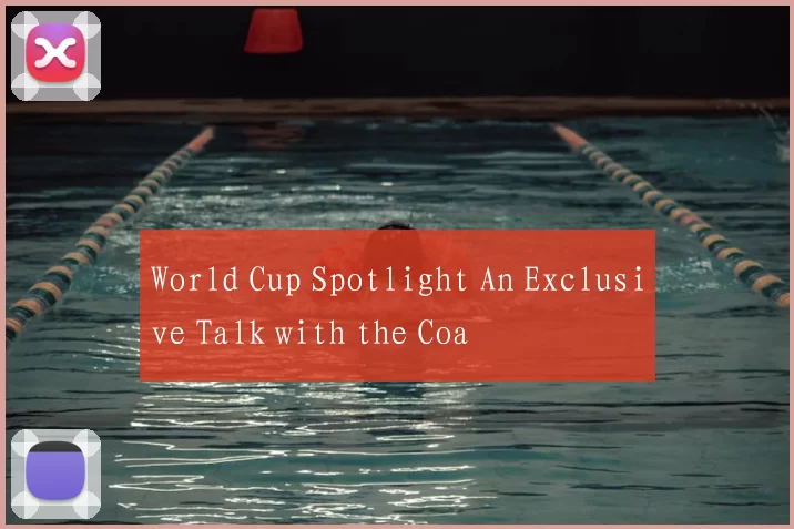 World Cup Spotlight An Exclusive Talk with the Coa