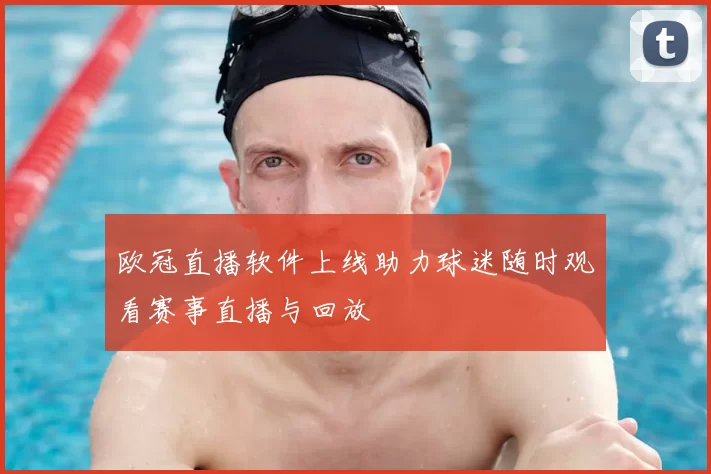 欧冠直播软件上线助力球迷随时观看赛事直播与回放