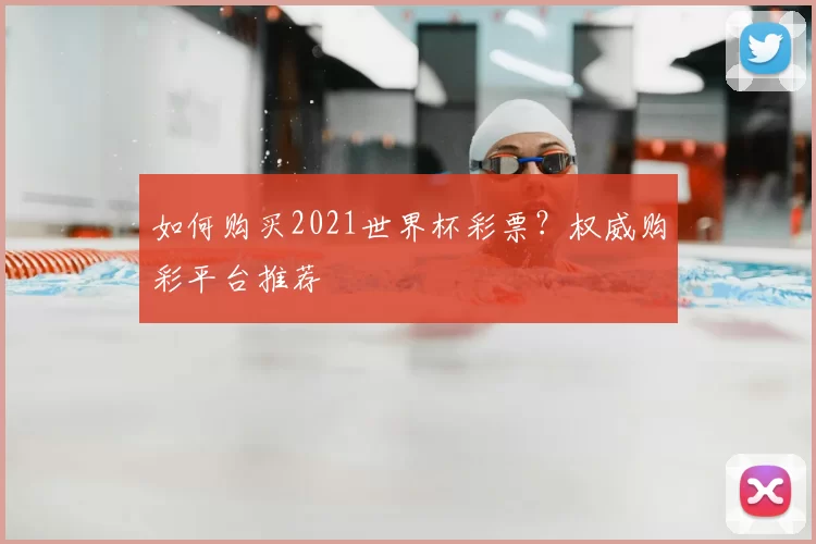 如何购买2021世界杯彩票？权威购彩平台推荐