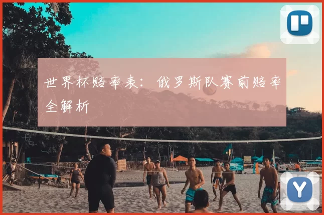 世界杯赔率表:俄罗斯队赛前赔率全解析